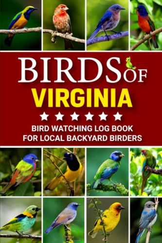 Birds Of Virginia: Bird Watching Log Book for Local Backyard Birders