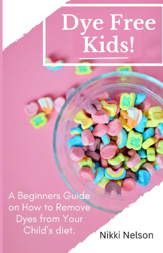 Dye Free Kids: A Beginners Guide on How to Remove Dyes from Your