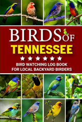 Birds Of Tennessee: Bird Watching Log Book for Local Backyard Birders