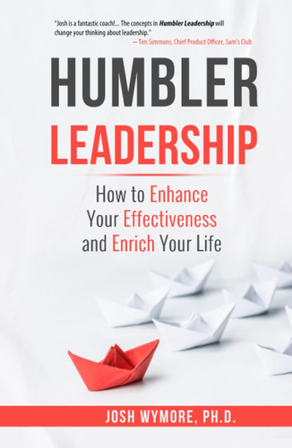 Humbler Leadership: How to Enhance Your Effectiveness and Enrich Your