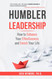 Humbler Leadership: How to Enhance Your Effectiveness and Enrich Your
