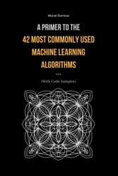 A Primer to the 42 Most commonly used Machine Learning Algorithms