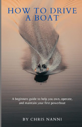 How to Drive a Boat: A beginners guide to help you own operate and