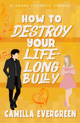 How to Destroy Your Lifelong Bully: A Sweet Romantic Comedy