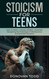 Stoicism For Teens: How to Build a Strong Mindset Dominate Navigating