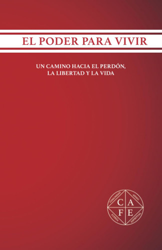 El Poder Para Vivir: Un Camino Hacia El Perdon La Libertad Y La Vida