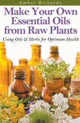 Make Your Own Essential Oils from Raw Plants Using Oils & Herbs for