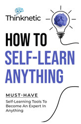 How To Self-Learn Anything: Must-Have Self-Learning Tools To Become