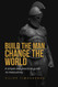 BUILD THE MAN change the world