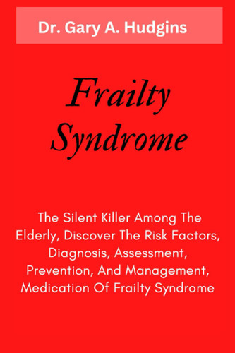 Frailty Syndrome: The Silent Killer Among The Elderly Discover The