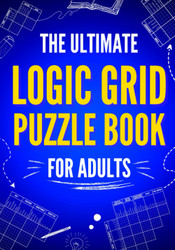 The Ultimate Logic Grid Puzzle Book for Adults: 100 Fun and