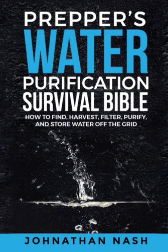 Prepper's Water Purification Survival Bible