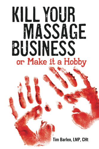 Kill Your Massage Business: Or Make It A Hobby