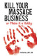Kill Your Massage Business: Or Make It A Hobby