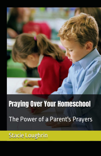 Praying Over Your Homeschool: The Power of a Parent's Prayers