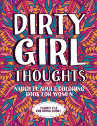 Dirty girl thoughts: Naughty adult coloring book for women