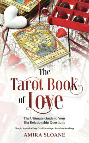 The Tarot Book of Love The Ultimate Guide to Your Big Relationship