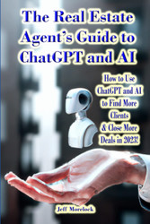 The Real Estate Agent'S Guide to Chatgpt and Ai: How to Use Chatgpt