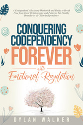 Conquering Codependency Forever With Emotional Regulation