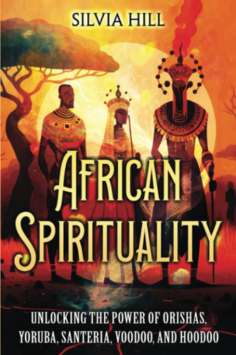 African Spirituality: Unlocking the Power of Orishas Yoruba Santeria