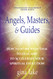 Angels Masters and Guides: How to Work with Them to Heal and to
