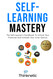 Self-Learning Mastery: The Self-Learner's Handbook To Unlock Your