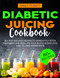 DIABETIC JUICING Cookbook