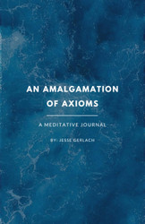 An Amalgamation of Axioms: A Meditative Journal