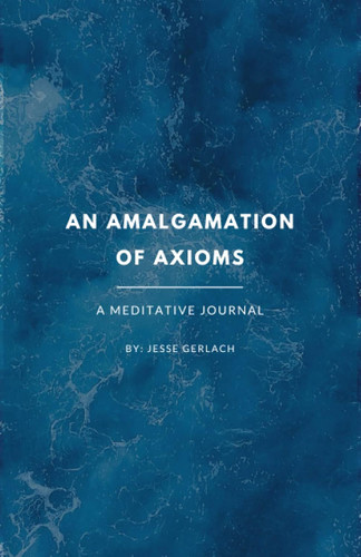 An Amalgamation of Axioms: A Meditative Journal