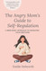 The Angry Mom's Guide to Self-Regulation: A Mind-Body Approach to