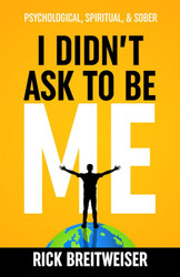 I Didn't Ask to be Me: Psychological Spiritual & Sober