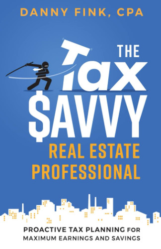The Tax Savvy Real Estate Professional: Proactive Tax Planning For