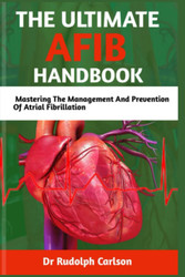 The Ultimate Afib Handbook: Mastering the Management and Prevention
