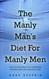 The Manly Man's Diet For Manly Men: Laugh Your Way To A Skinnier