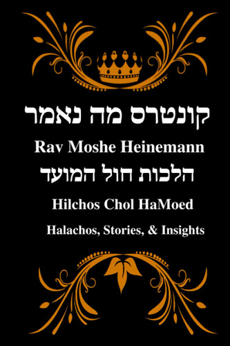 Rav Moshe Heinemann: Halachos Stories and Insights: Chol HaMoed