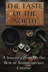 The Taste of the North: a Journey Through the Best of Scandinavian