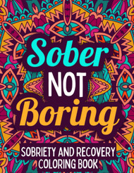 Sober Not Boring: Sobriety & Recovery Coloring Book
