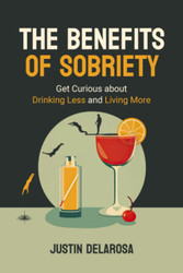The Benefits of Sobriety: Get Curious About Drinking Less and Living