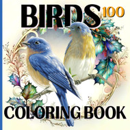 100 Birds Coloring Book: For Avian And Animal Lovers