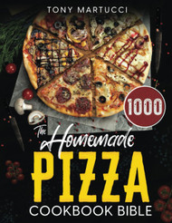 The Homemade Pizza Cookbook Bible