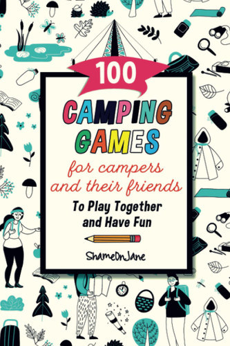 100 Camping Games for Campers and Their Friends To Play Together and