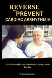 Reverse and Prevent Cardiac Arrhythmia: Effective Strategies for