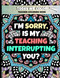 I'm Sorry Is My Teaching Interrupting You