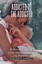 Addicted to the Addicted: A Mother's Tale of Going from Heartbreak to