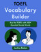 Toefl Vocabulary Builder: Ace the Toefl with 500+ Essential Vocab