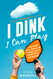 I DINK I Can Play! - Beginner Pickleball Made Easy