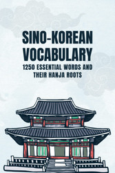 Sino-Korean Vocabulary: 1250 Essential Words with Their Hanja Roots -