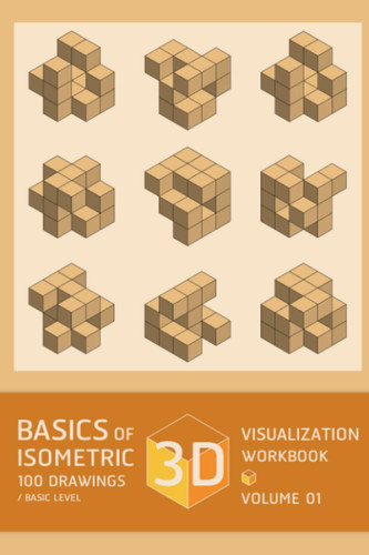 Basics of 3D Visualization Isometric 100 Drawing Workbooks / Basic