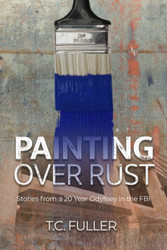 Painting Over Rust: Stories From a 20 Year Odyssey in the FBI