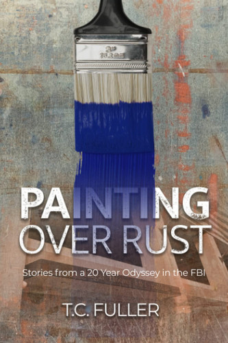 Painting Over Rust: Stories From a 20 Year Odyssey in the FBI